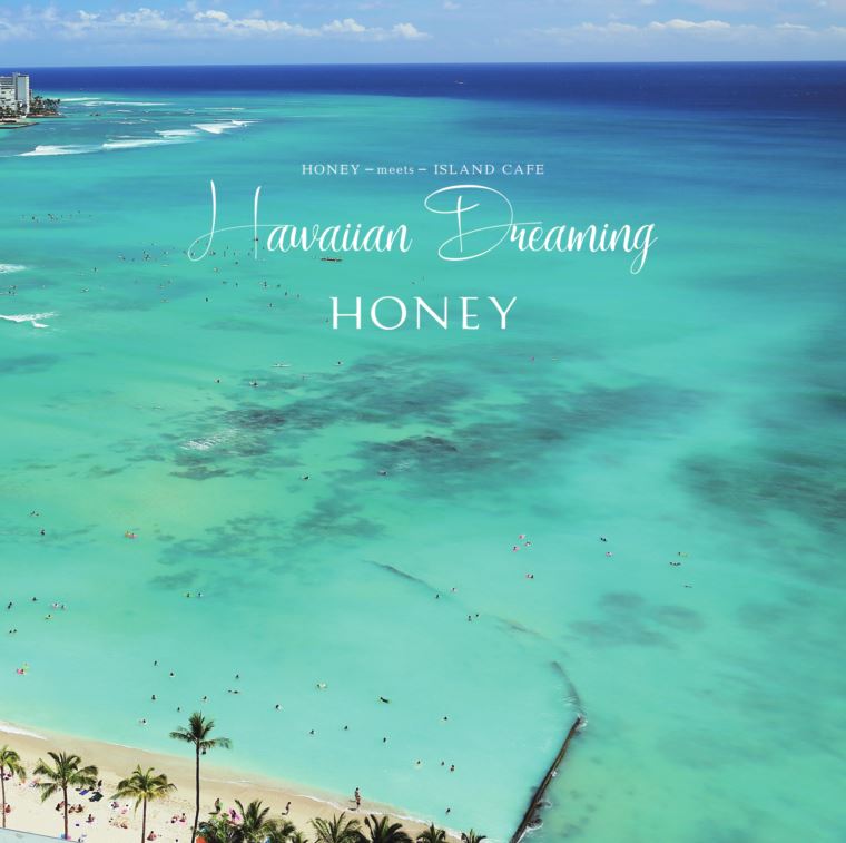 HONEY meets ISLAND CAFE -Hawaiian Dreaming-